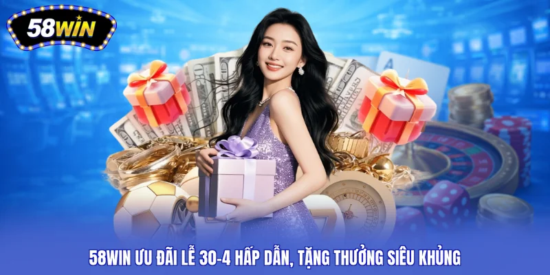 58WIN ưu đãi lễ 30-4