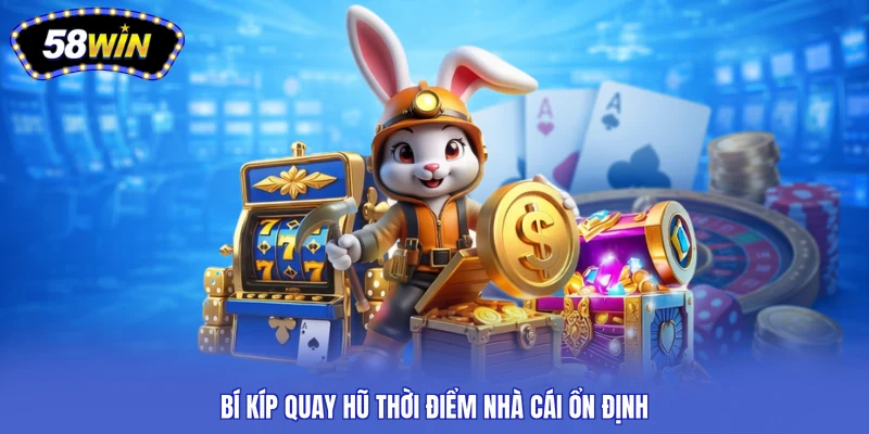 Bí kíp quay hũ thời điểm nhà cái ổn định