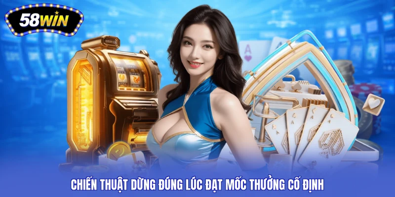 Chiến thuật dừng đúng lúc đạt mốc thưởng cố định
