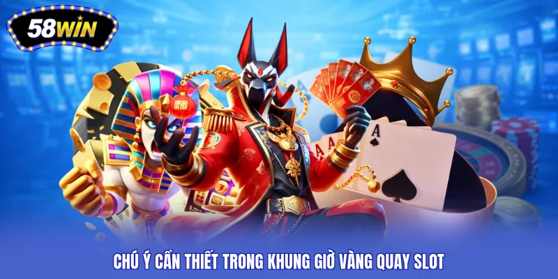 Chú ý cần thiết trong khung giờ vàng quay slot