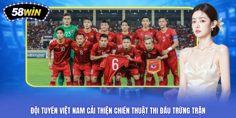 Đội tuyển Việt Nam cải thiện chiến thuật thi đấu trừng trận