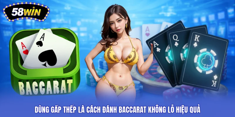 Dùng gấp thếp là cách đánh baccarat không lỗ hiệu quả
