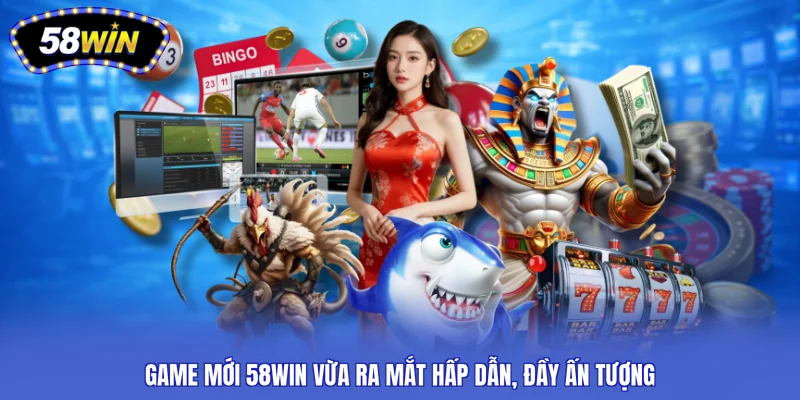 game mới 58WIN vừa ra mắt
