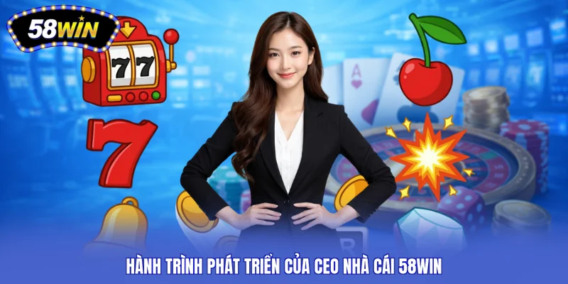 Hành trình phát triển của CEO nhà cái 58WIN