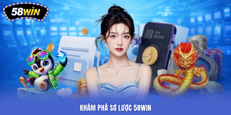 Khám phá sơ lược 58win