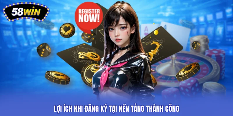 Lợi ích khi đăng ký tại nền tảng thành công