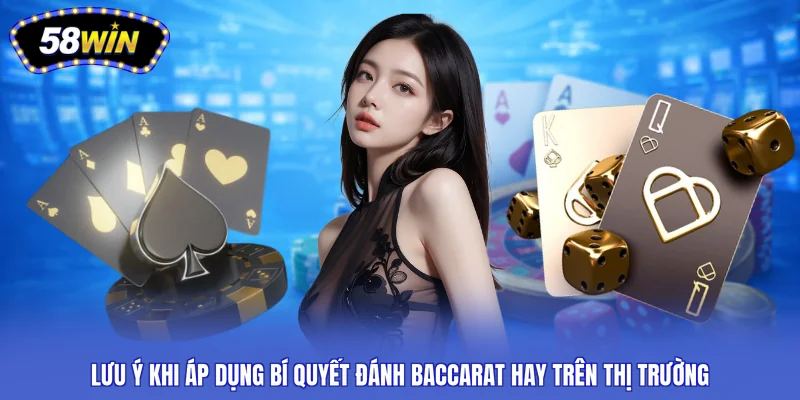 Lưu ý khi áp dụng bí quyết đánh baccarat hay trên thị trường