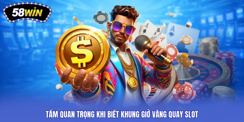 Tầm quan trọng khi biết khung giờ vàng quay slot