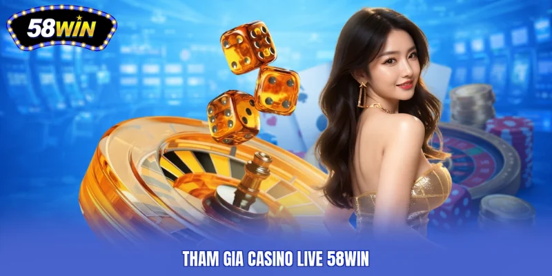 Tham gia casino live 58win