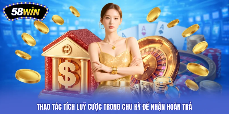 Thao tác tích luỹ cược trong chu kỳ để nhận hoàn trả