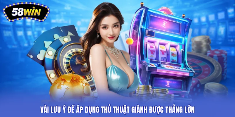 Vài lưu ý để áp dụng thủ thuật giành được thắng lớn