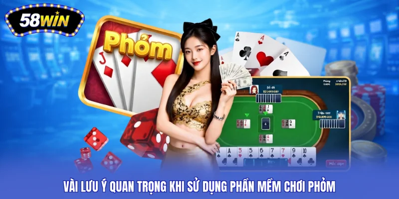 Vài lưu ý quan trọng khi sử dụng phần mềm chơi phỏm